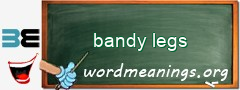 WordMeaning blackboard for bandy legs